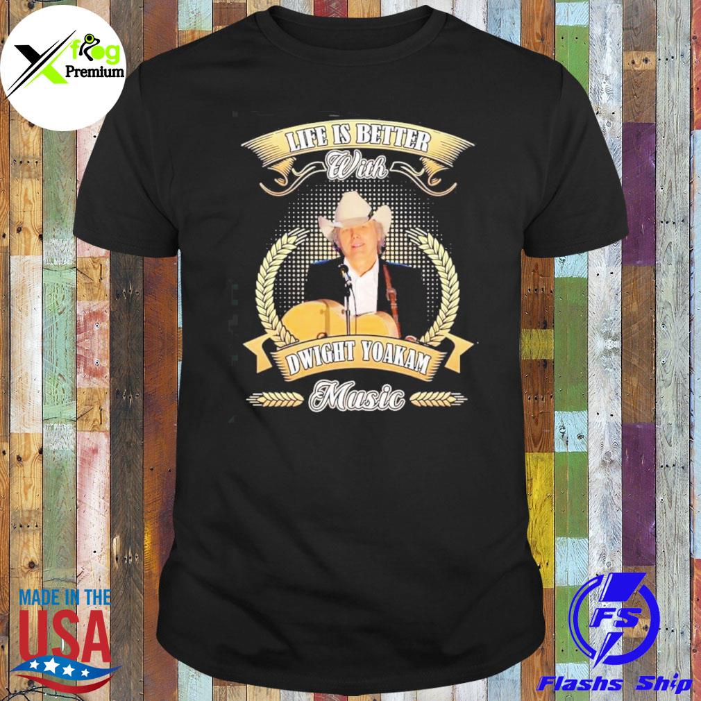Life is better with dwight yoakam music shirt