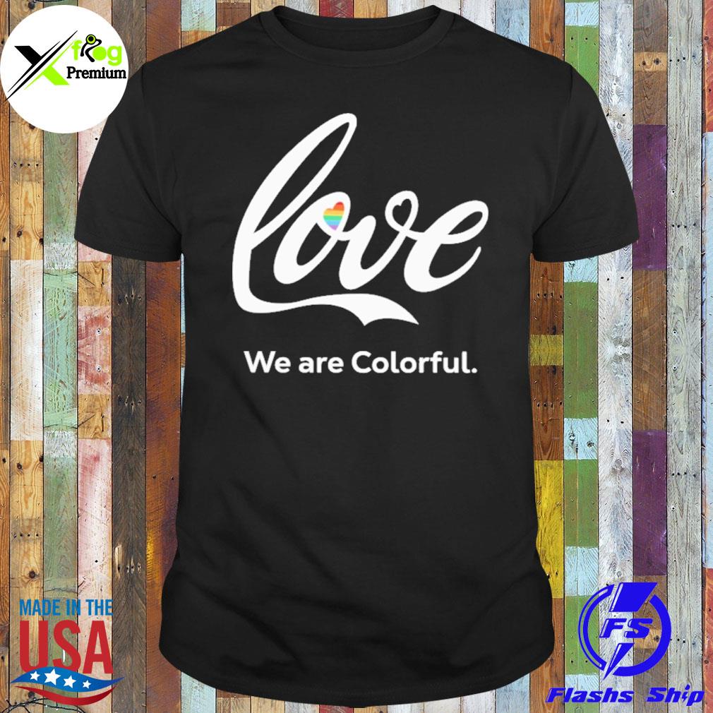 Love we are colorful LGBT shirt