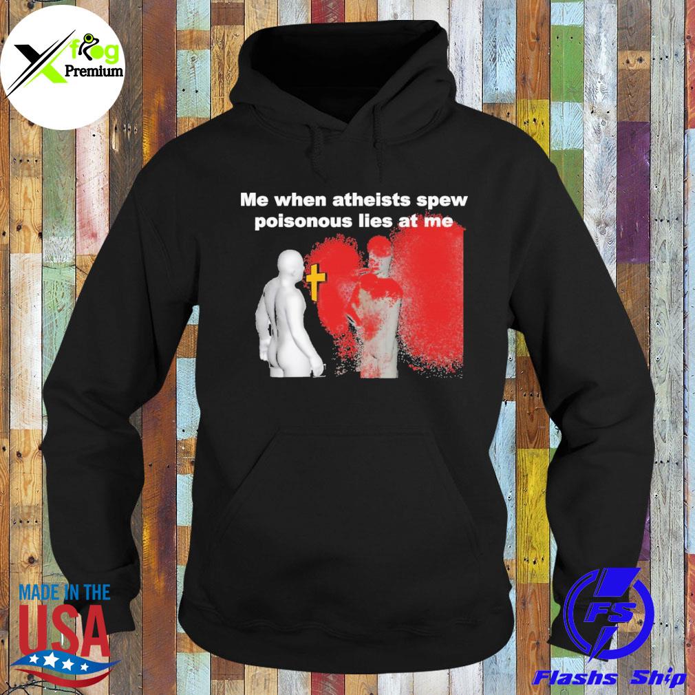 Me when atheists spew poisonous lies at me s Hoodie