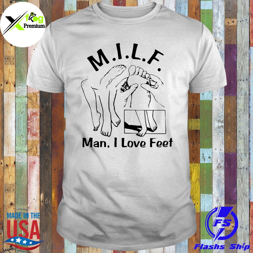 Milf man I love feet shirt