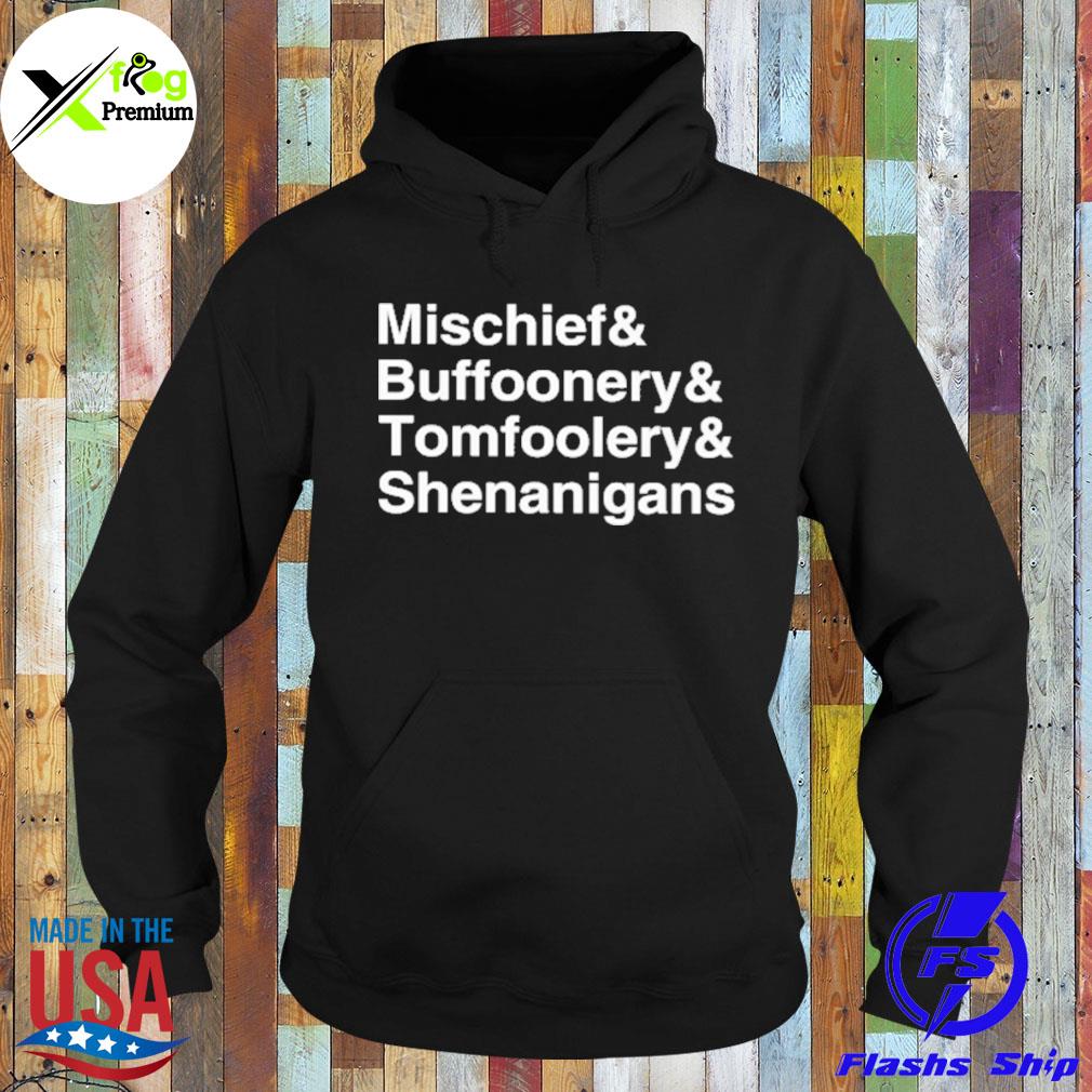 Mischief and buffoonery and tomfoolery and shenanigans s Hoodie