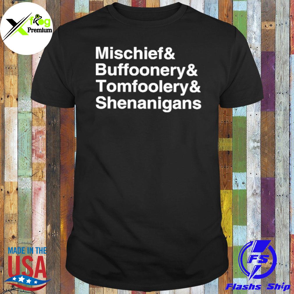 Mischief and buffoonery and tomfoolery and shenanigans shirt
