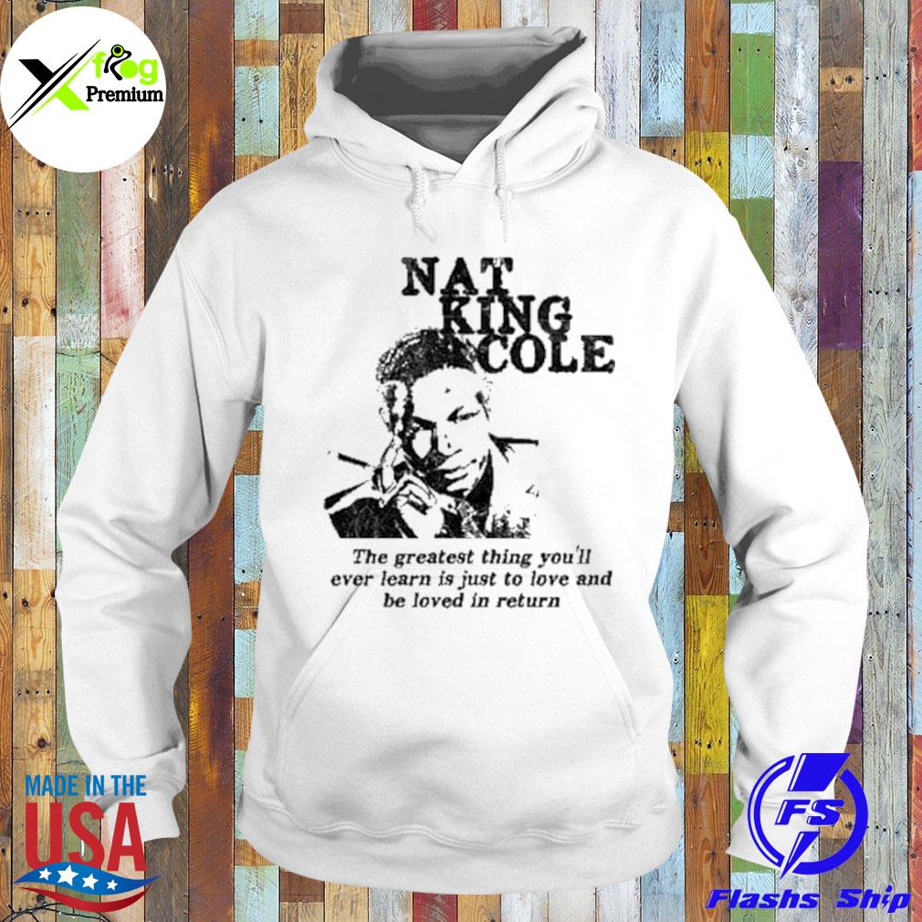 Nat king cole the greatest thing you'll ever learn is just to love and be loved in return s Hoodie