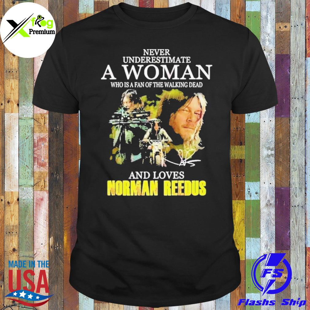 Never underestimate a woman who is a fan the walking dead and loves norman reedus shirt