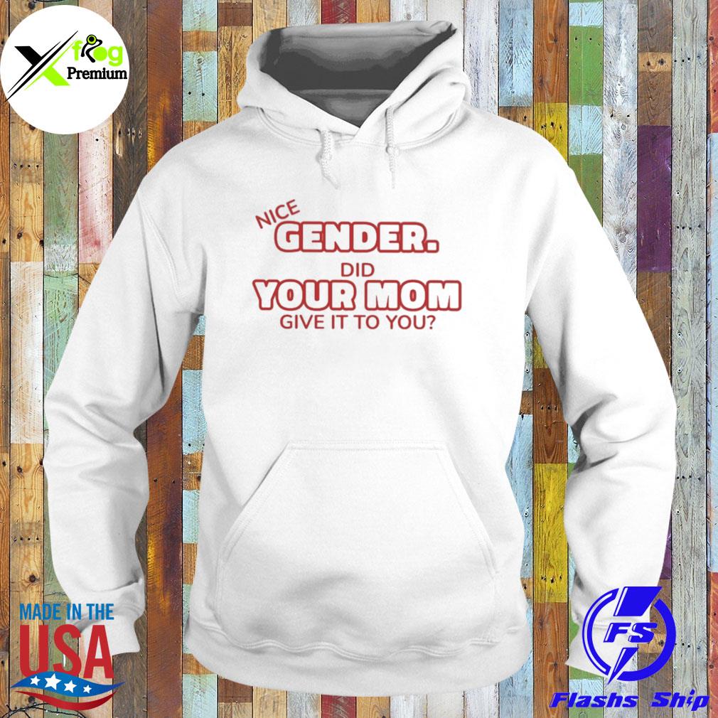 Nice gender did your mom give it to you s Hoodie