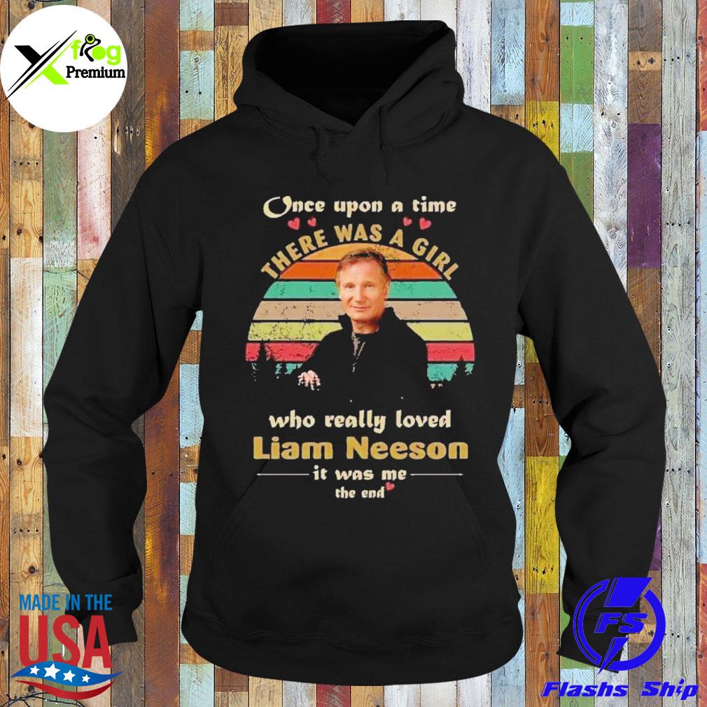 Once upon a time there was a girl who really loved liam neeson is was me the end s Hoodie