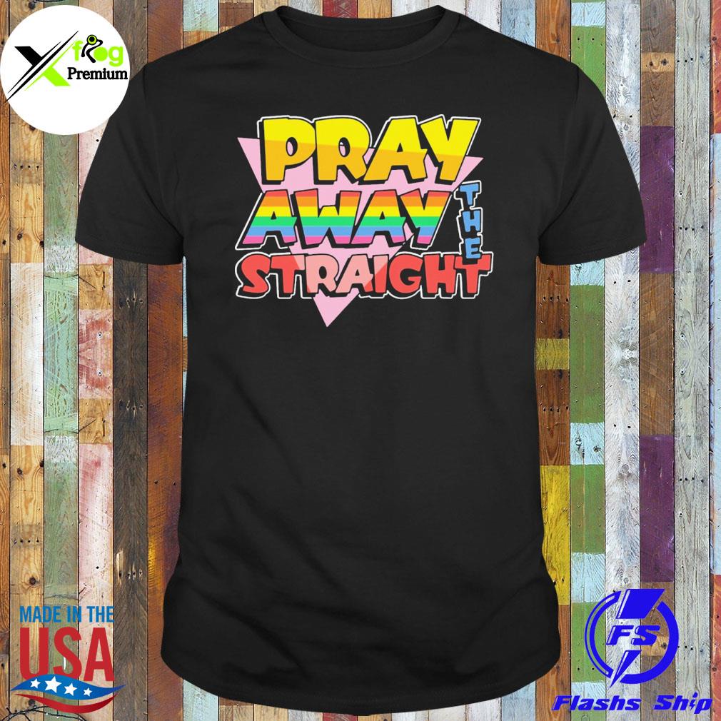 Pray away the straight LGBT shirt