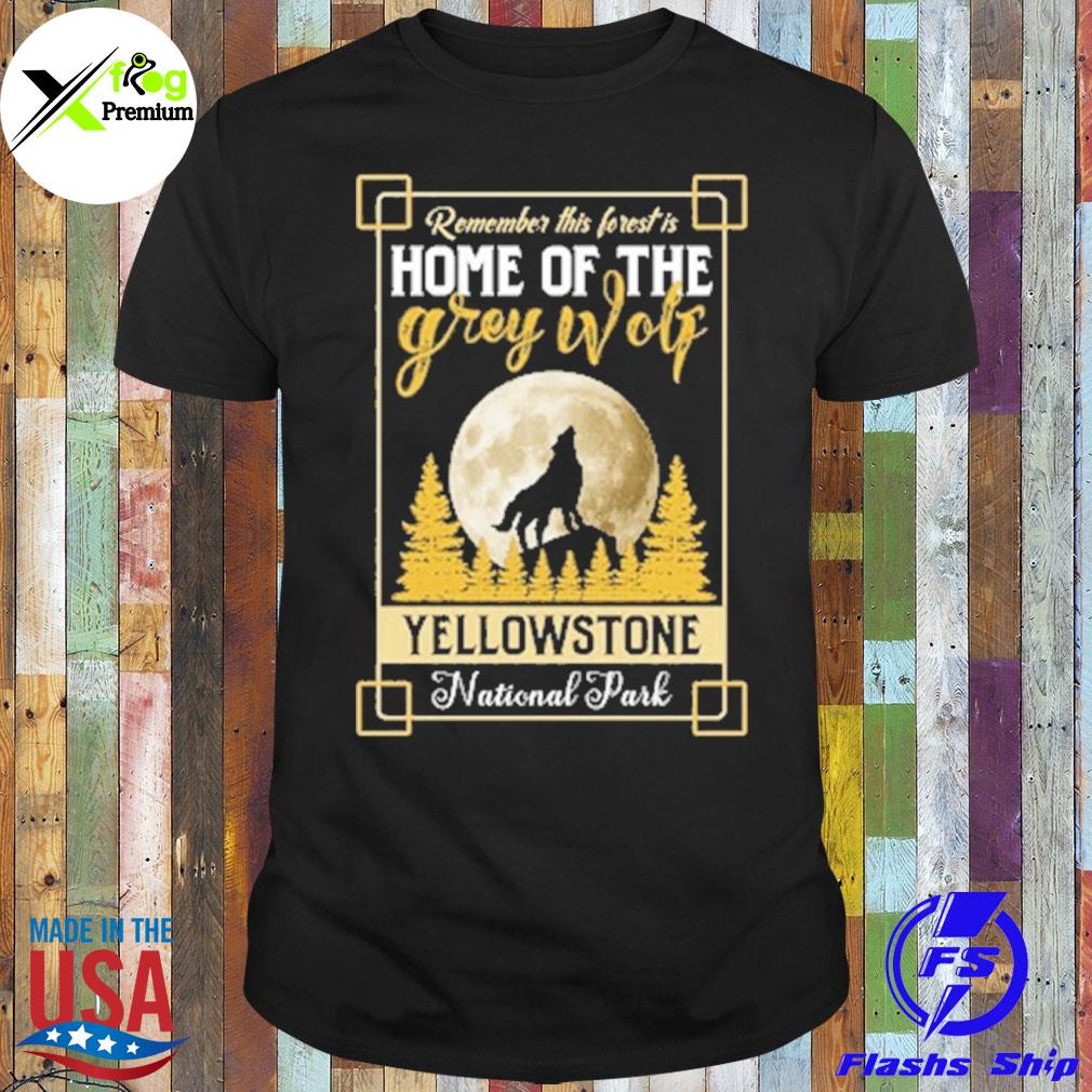 Remember this forest is home home of the grey wolf yellowstone national park shirt