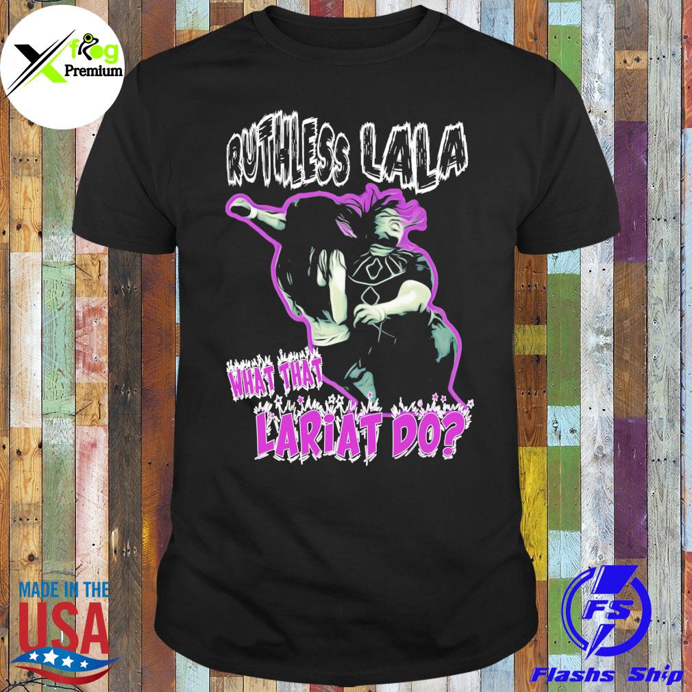 Ruthless lala what that lariat do shirt