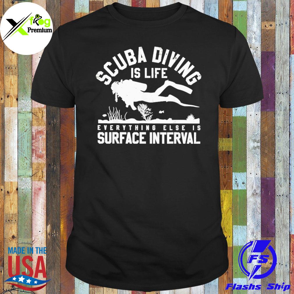 SCuba diving is life everything else is surface interval shirt