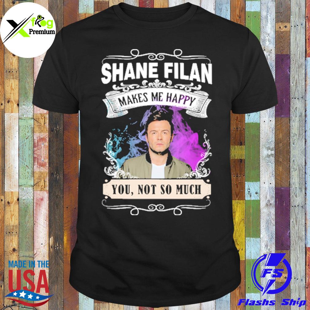 Shane filan makes me happy you not so much shirt
