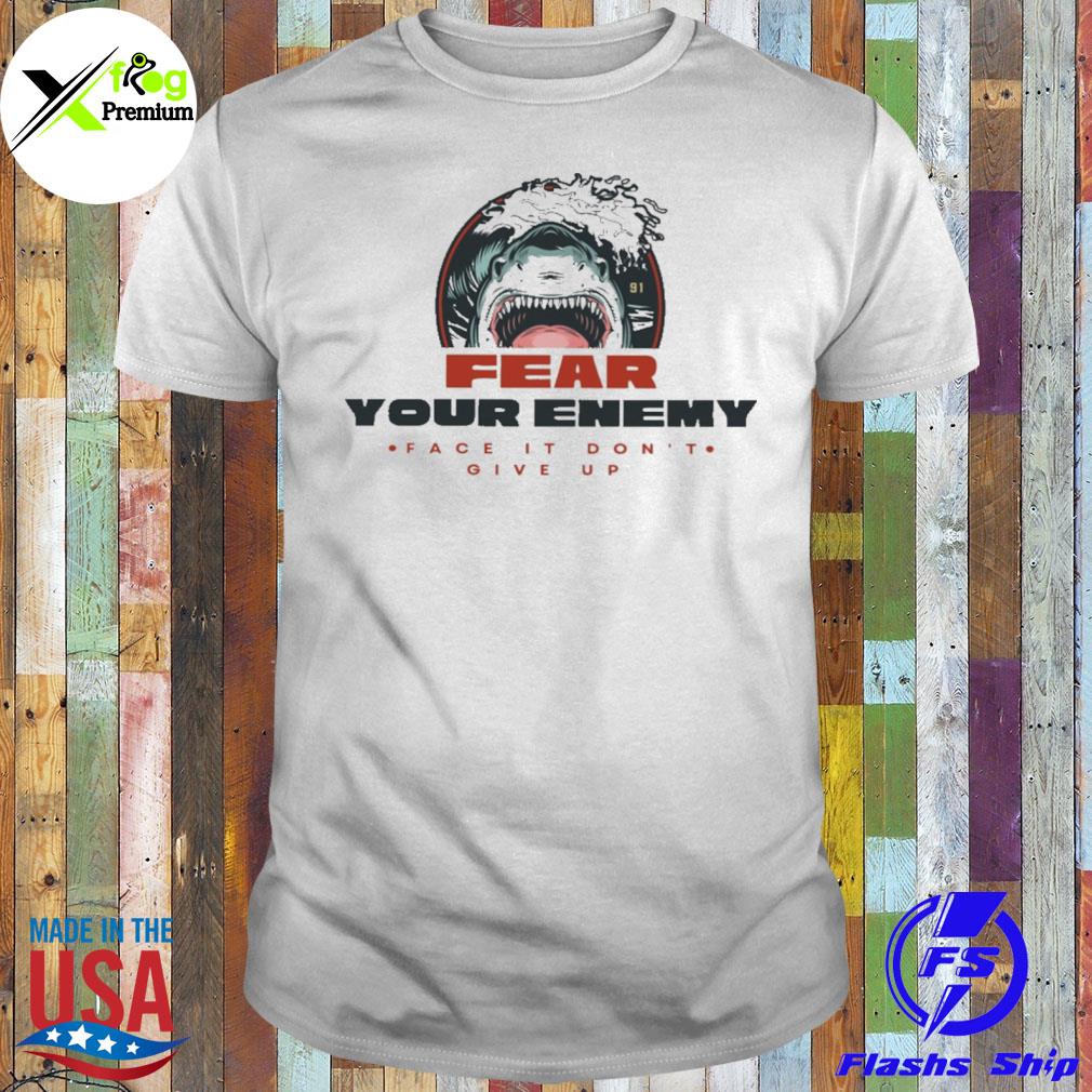 Shark fear your enemy face it don't give up shirt