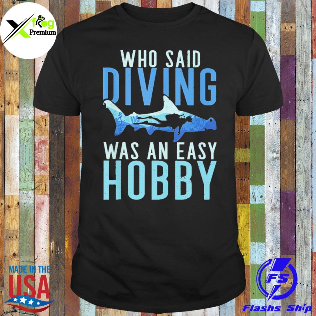Shark who said diving was an easy hobby shirt
