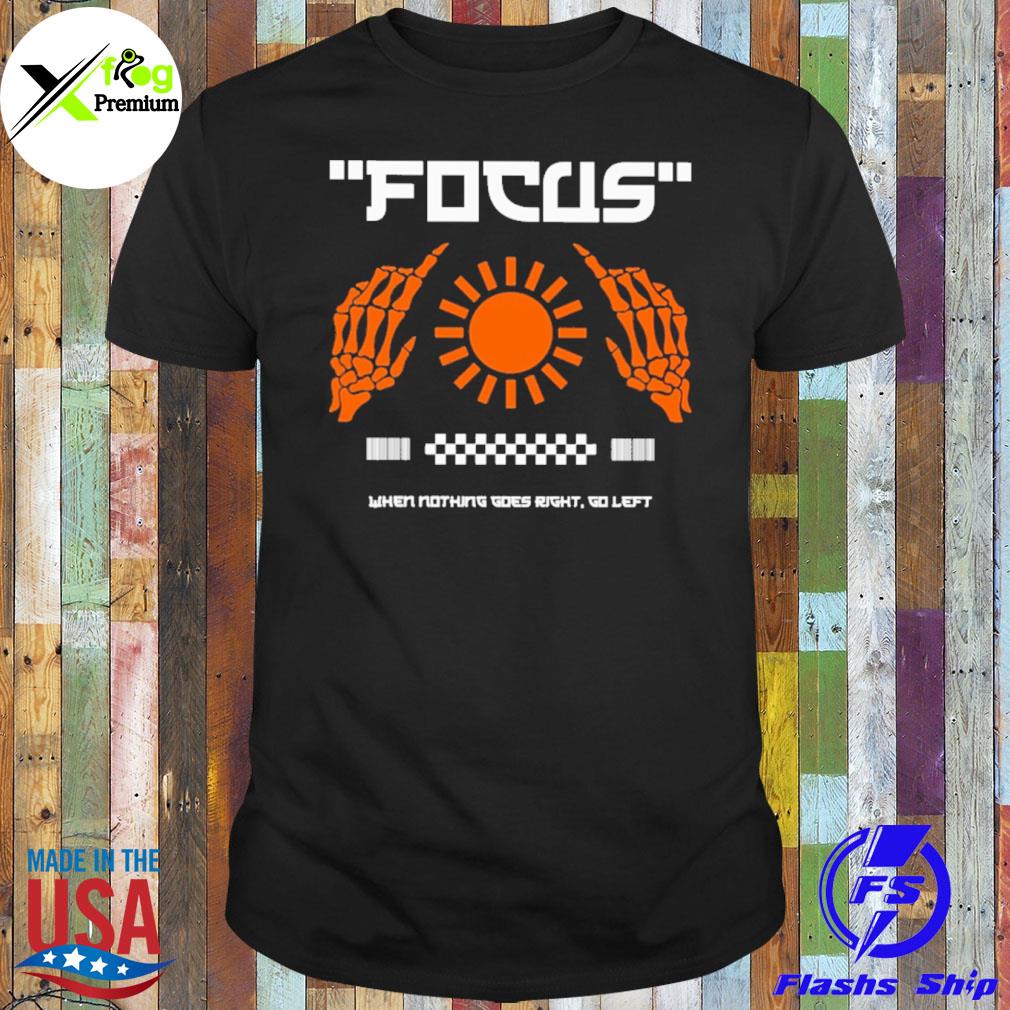 skeleton and son Focus when nothing goes right go left shirt