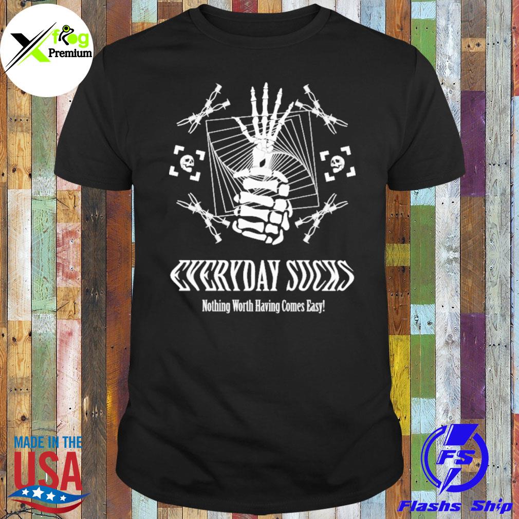 Skeleton everyday sucks nothing worth having comes easy shirt