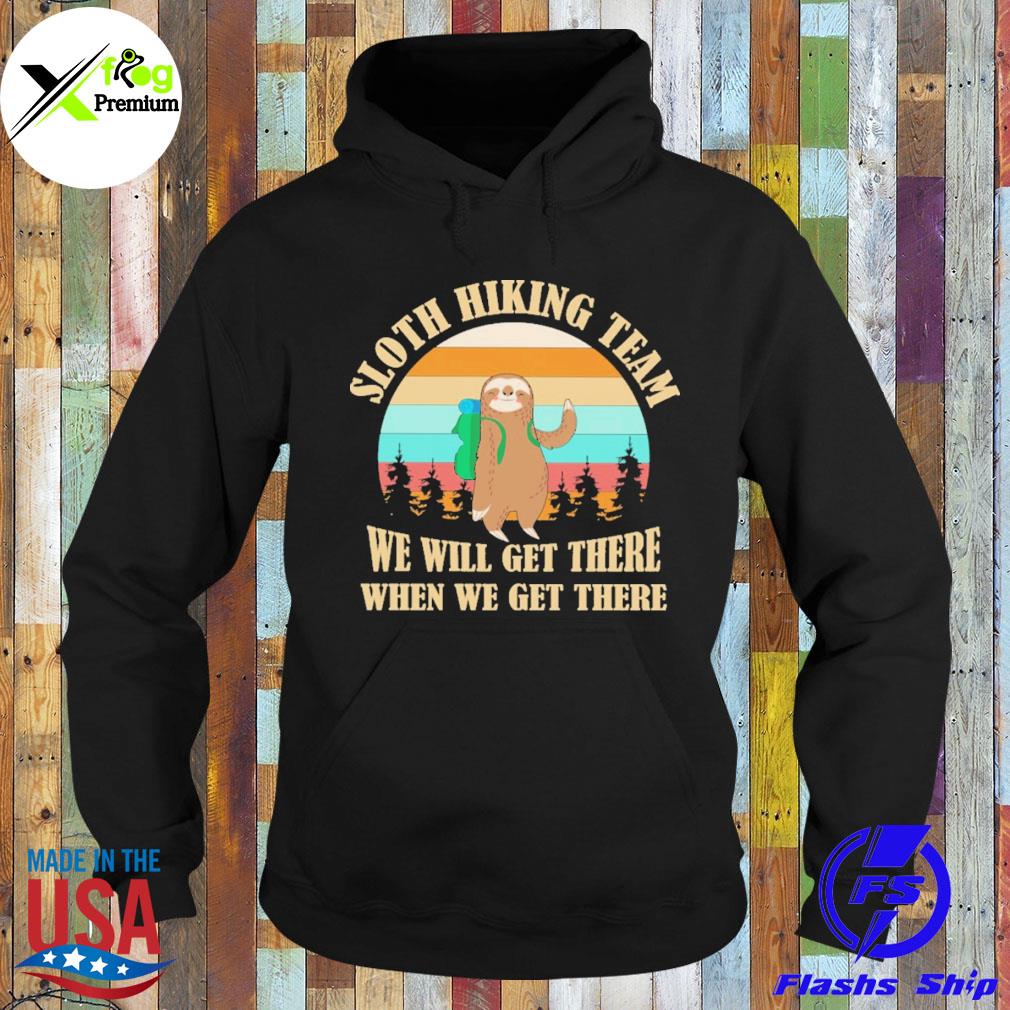 Sloth hiking team we will get there when we get there s Hoodie