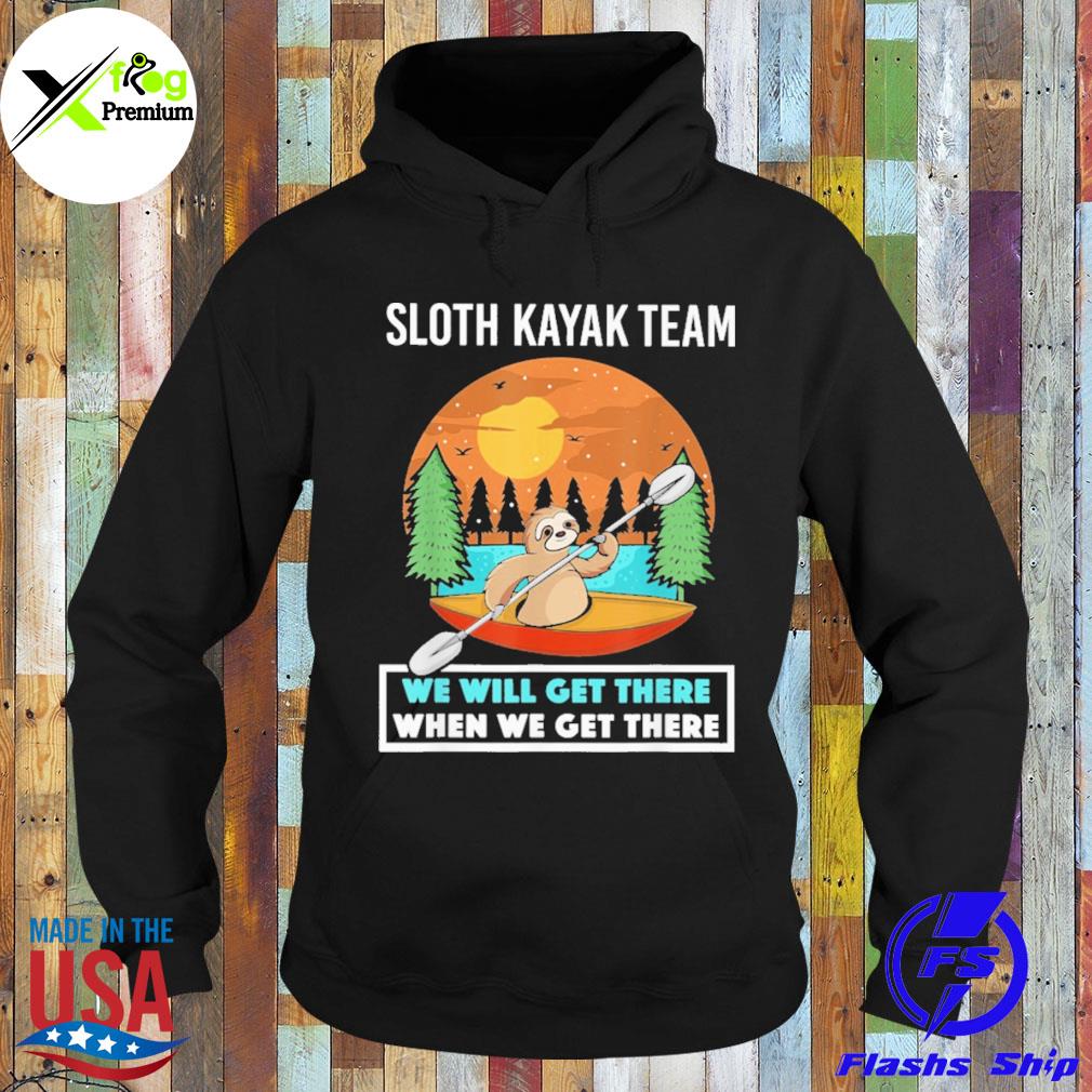 Sloth kayak we will get there when we get there s Hoodie