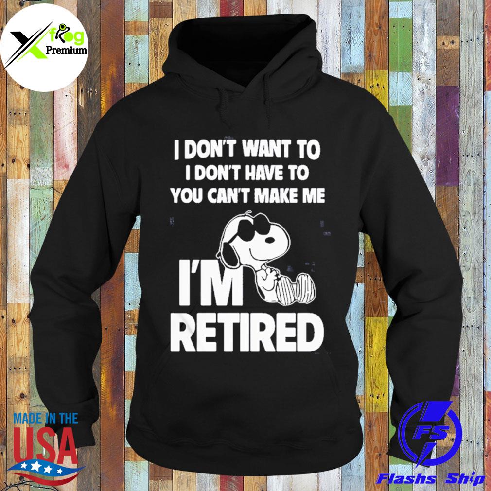 Snoopy I don't want to I don't have to you can't make me I'm retired s Hoodie