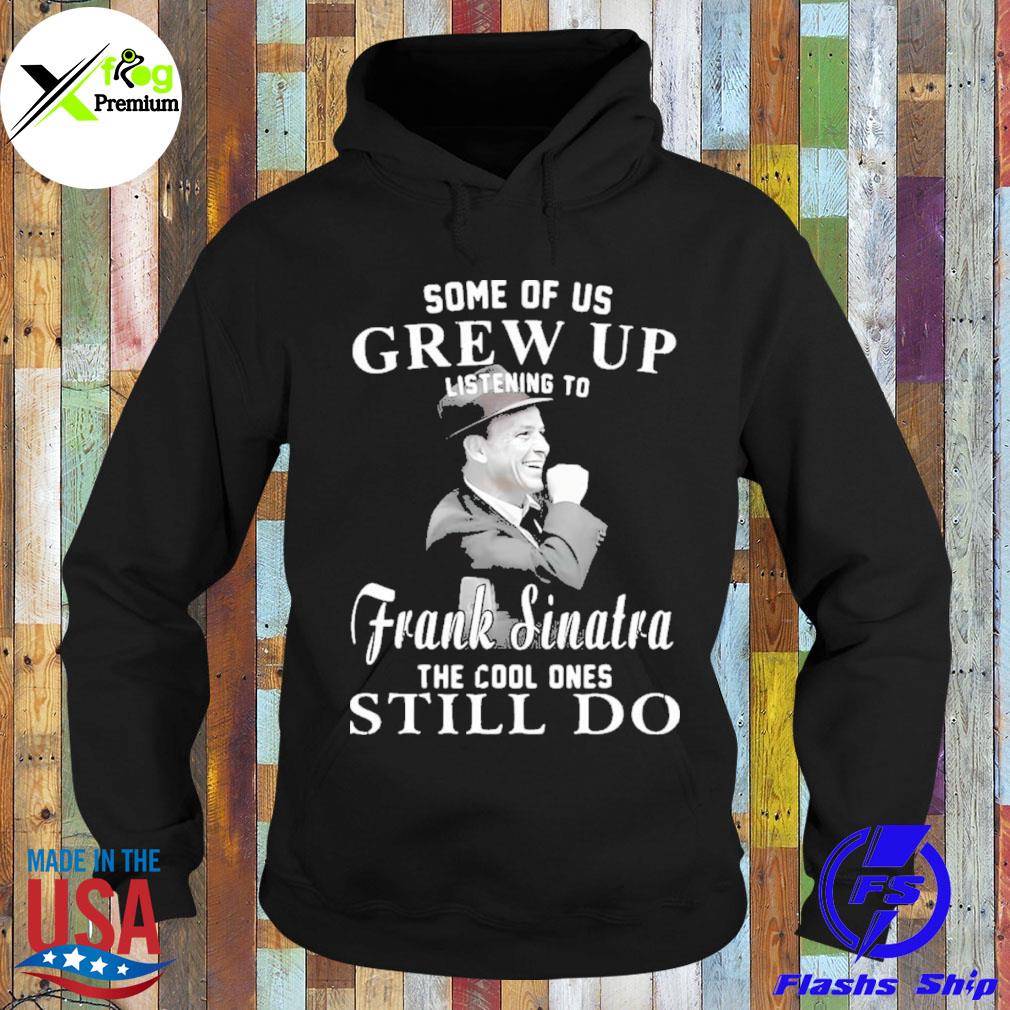 Some of us grew up listening to Frank sinatra the cool ones still do s Hoodie