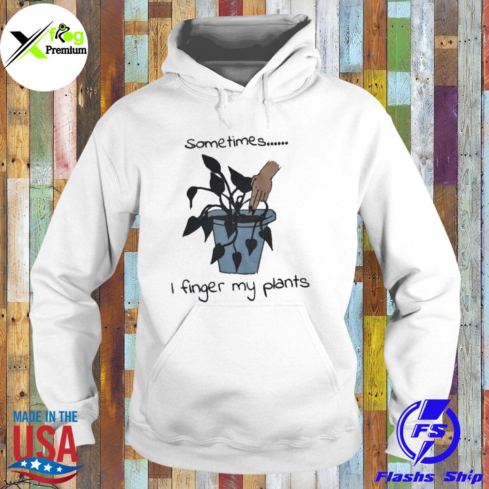 Sometime I finger my plants s Hoodie