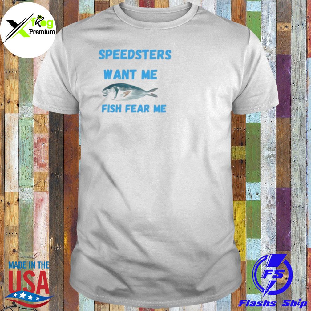 Speedsters want me fish fear me shirt