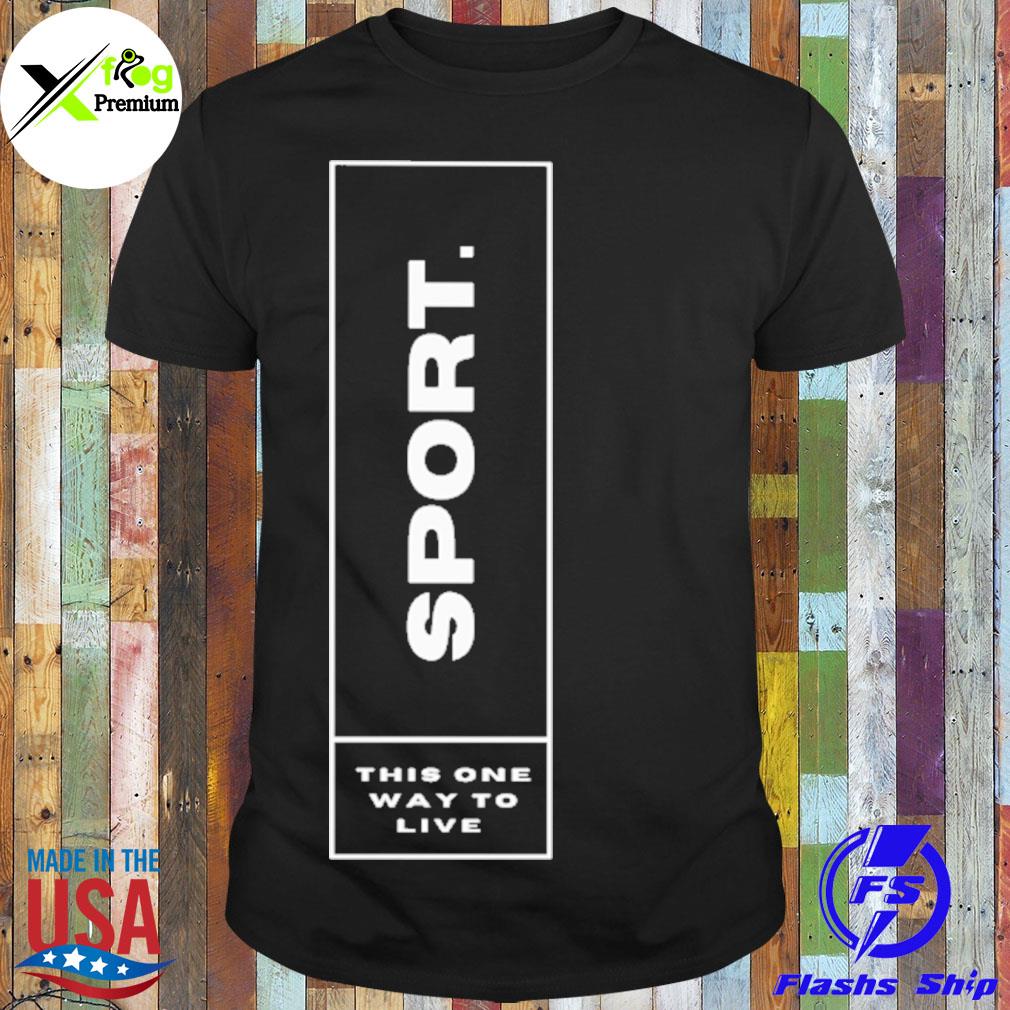 Sport this one way to live shirt