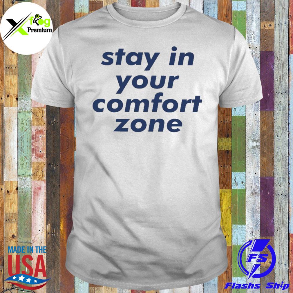 Stay in your comfort zone shirt