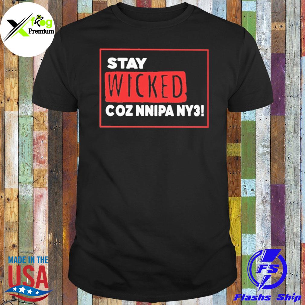 Stay wicked coz nnipa ny3 shirt