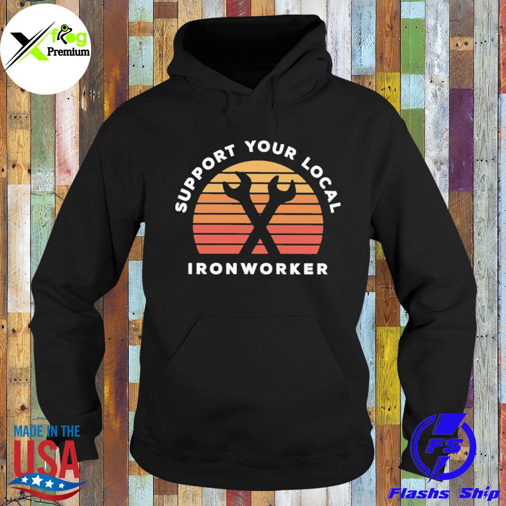 Support your local ironworker s Hoodie