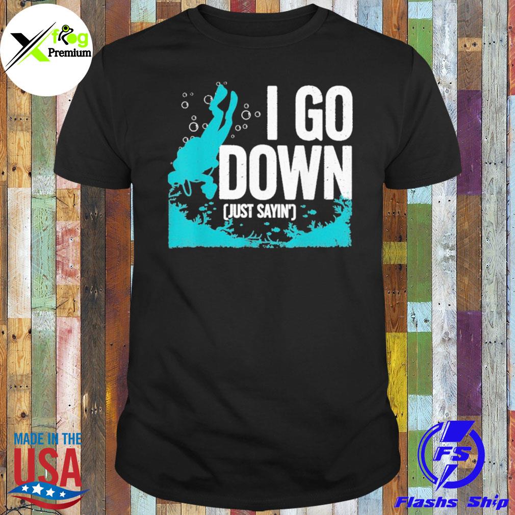 Swimming I go down just sayin' shirt