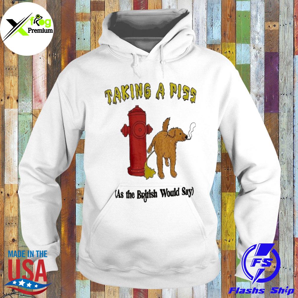 Taking a piss as the british would say s Hoodie