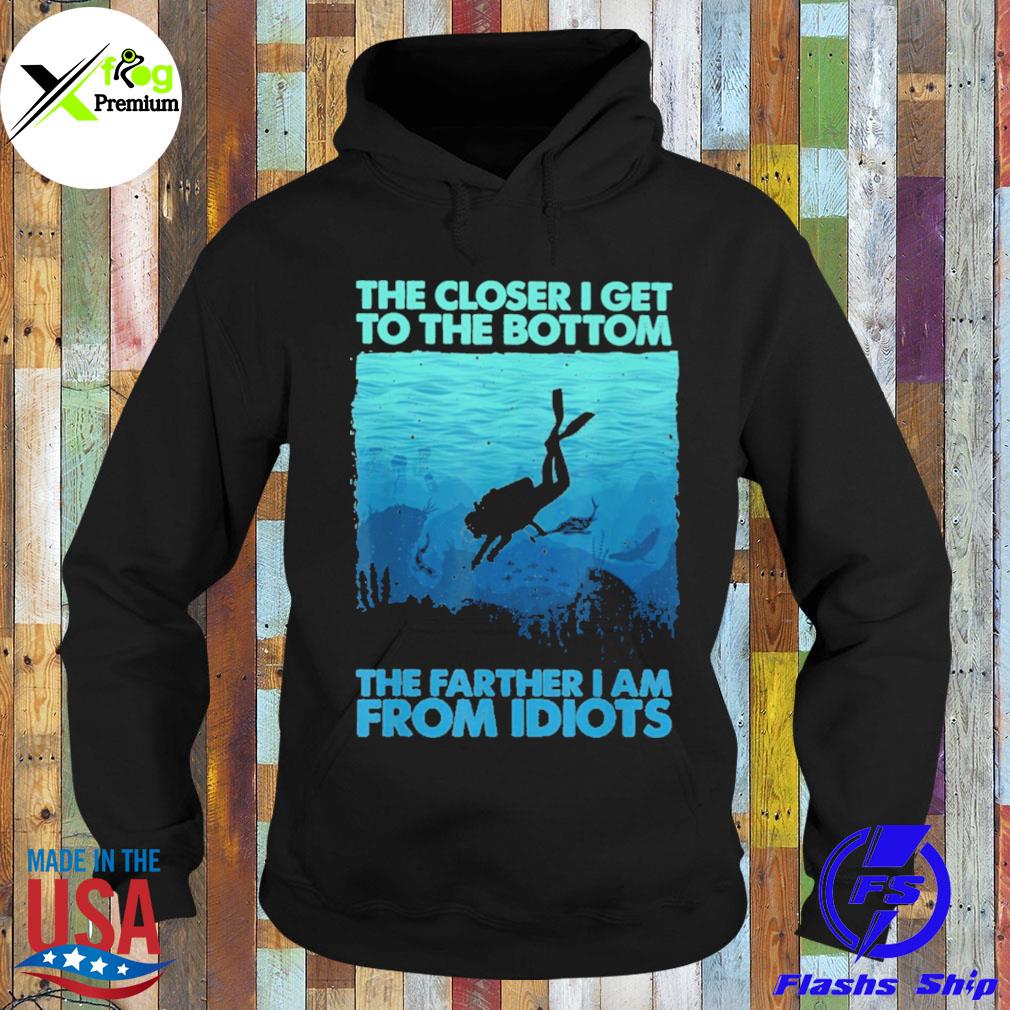 The closer I get to the bottom the farther I am from idiots s Hoodie