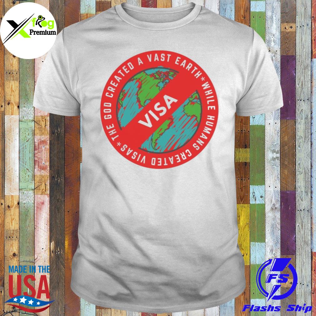 The god created a vast earth while humans created visas shirt
