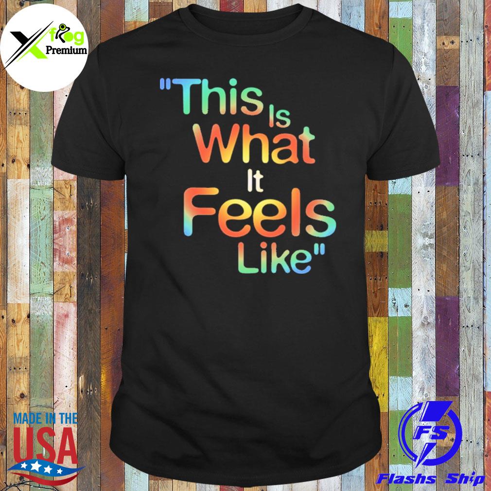 This is what it feels like shirt