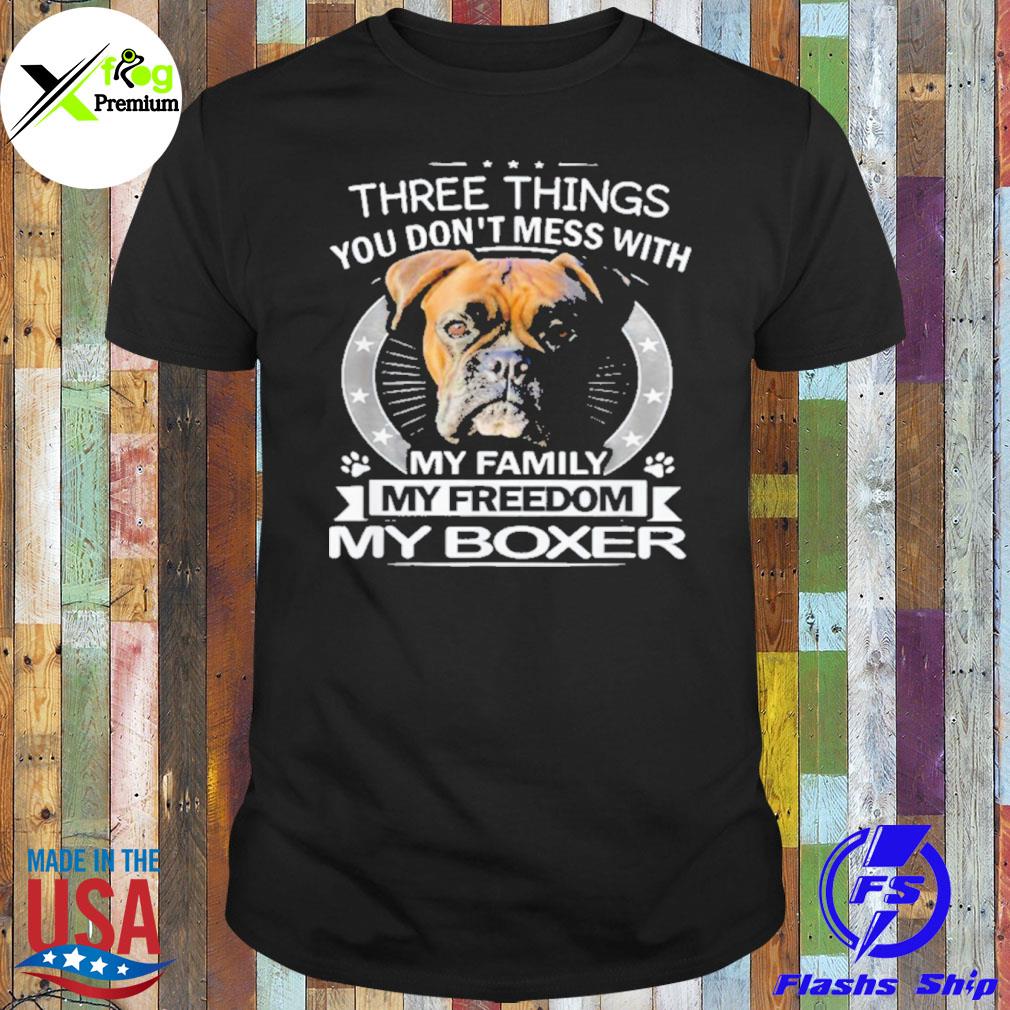 Three things you don't mess with my family my freedom my Boxer shirt