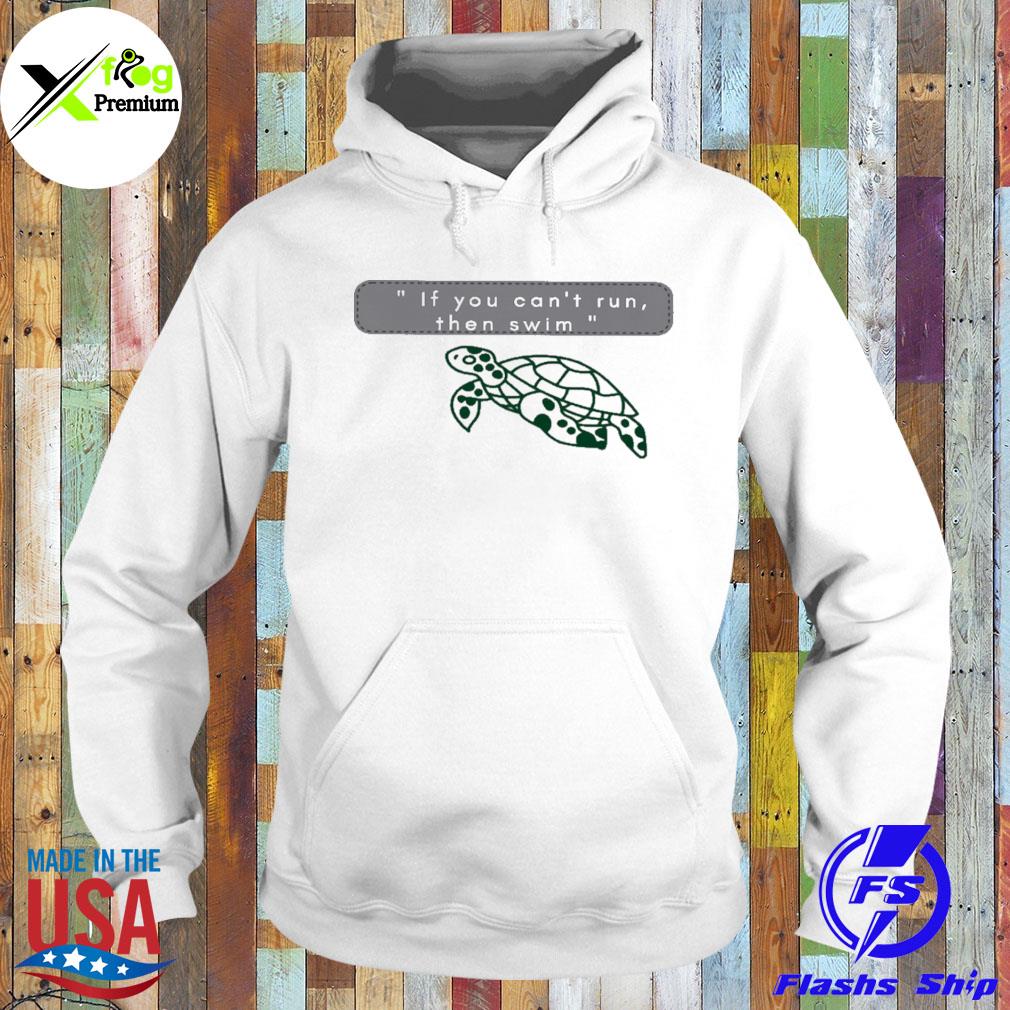 Turtle if you can't run then swim s Hoodie