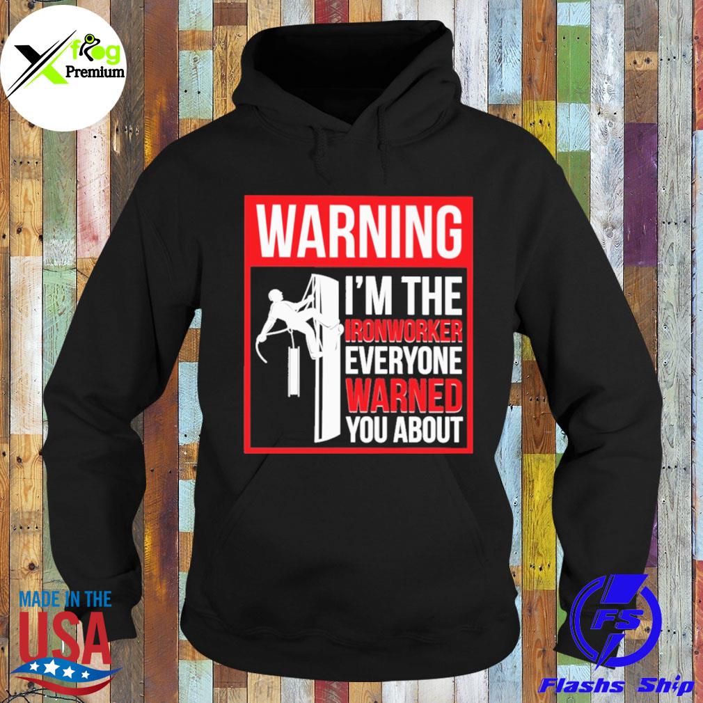 Warning I'm the ironworker everyone warned you about s Hoodie
