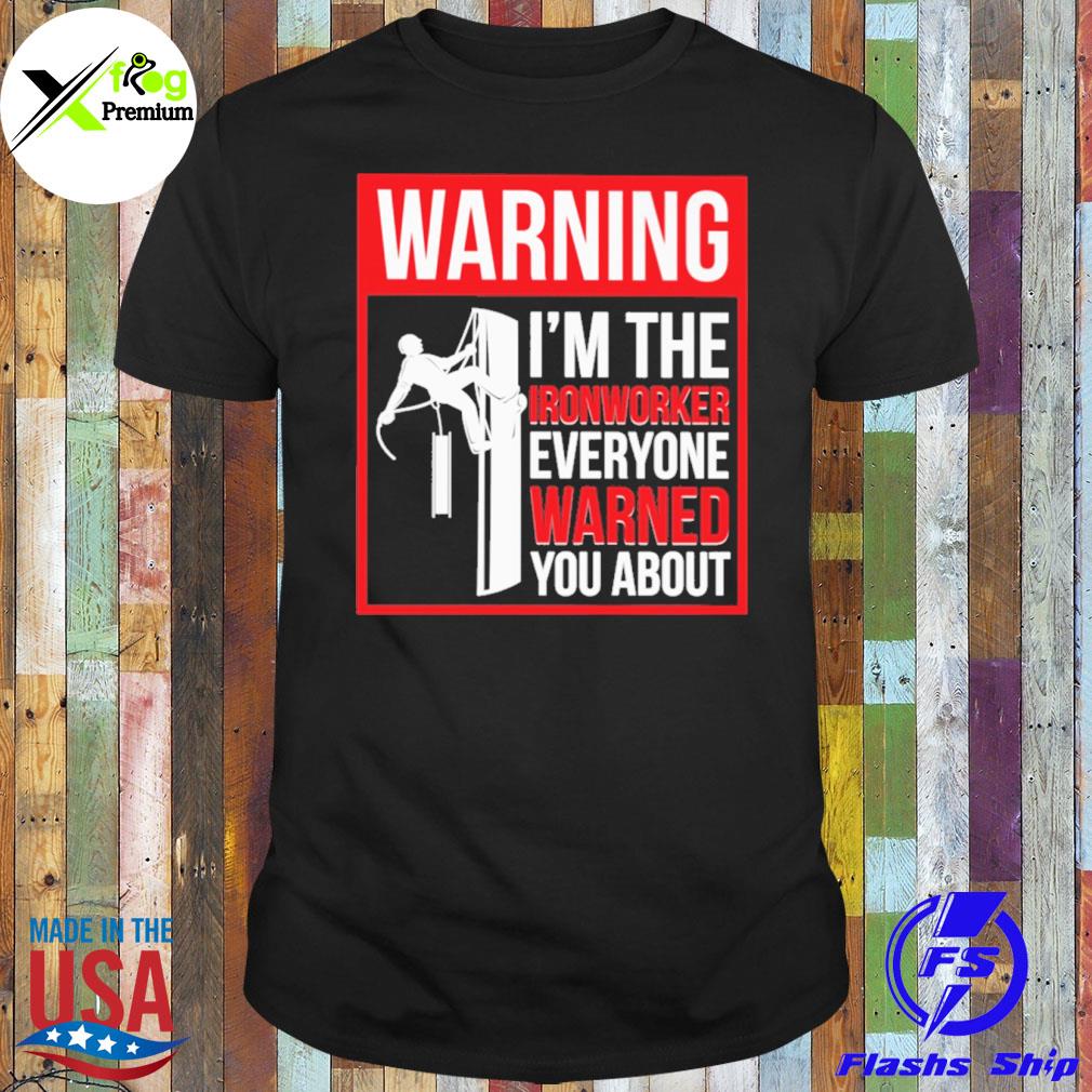 Warning I'm the ironworker everyone warned you about shirt