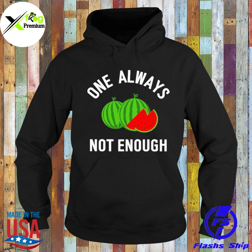 Watermelon one always not enough s Hoodie