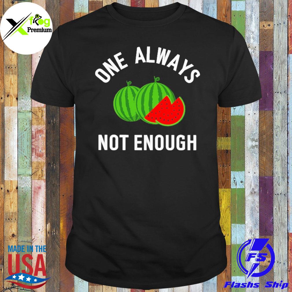 Watermelon one always not enough shirt