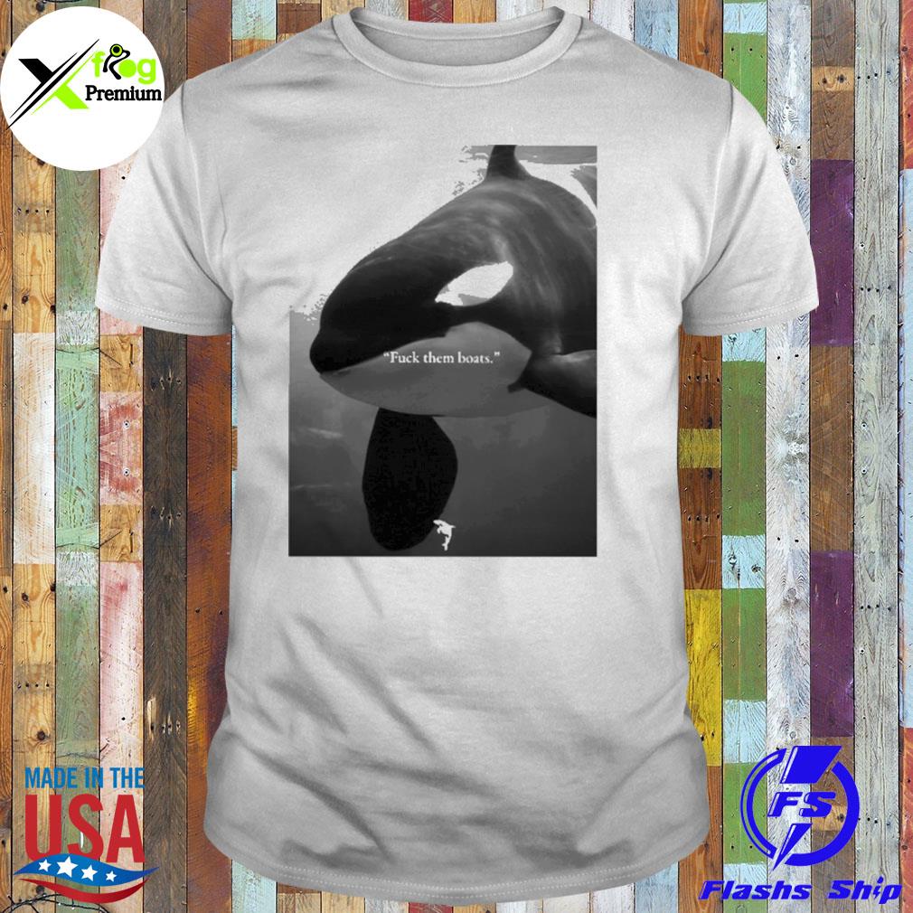 Whale fuck them boats shirt