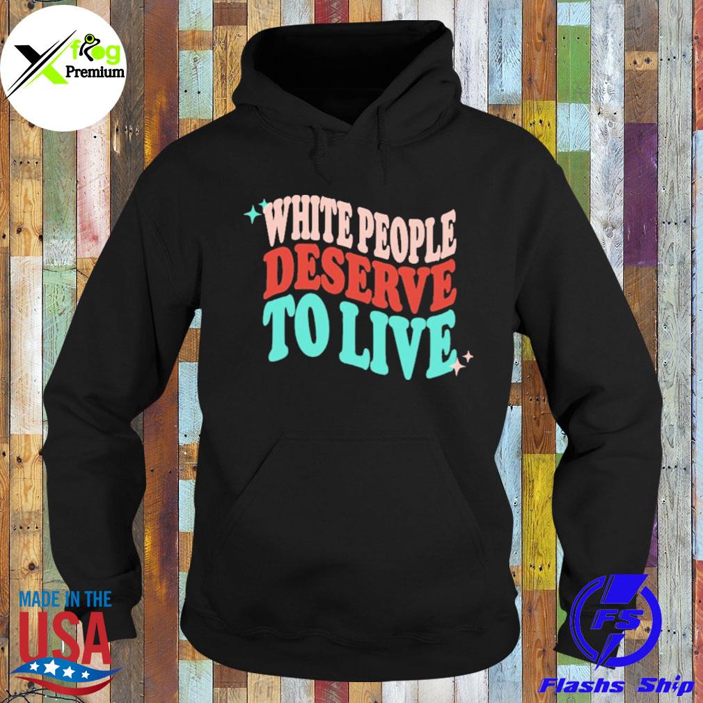 White people deserve to live s Hoodie