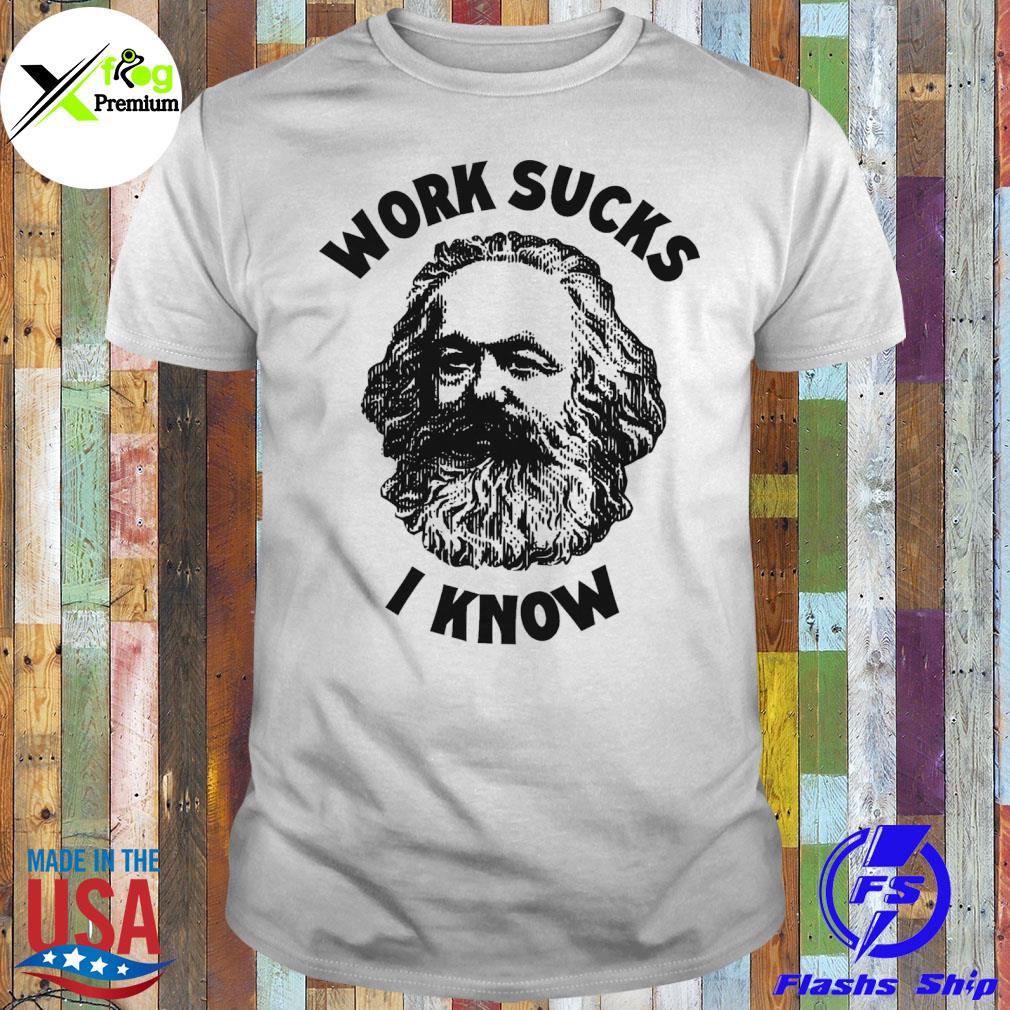 Work sucks I know shirt
