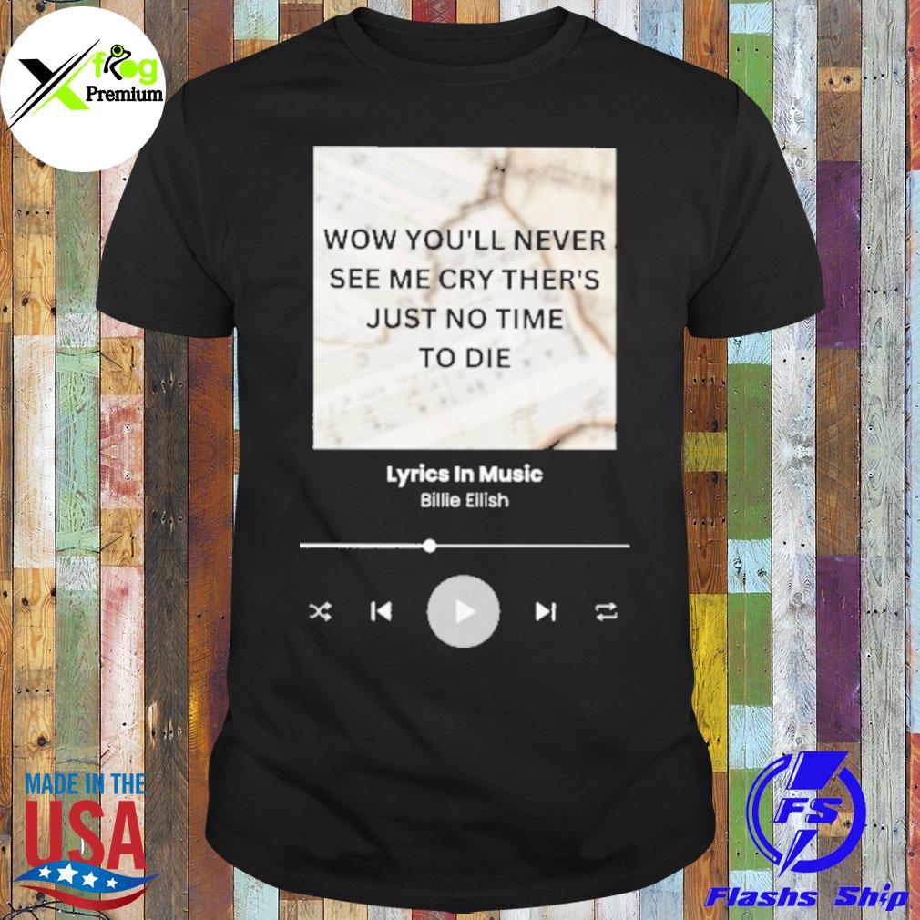 wow you'll never see me cry there's just no time to die billie eilish shirt