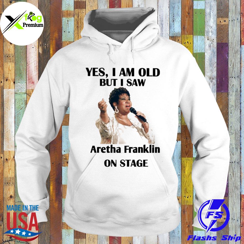 Yes I am old but I saw aretha franklin on stage s Hoodie