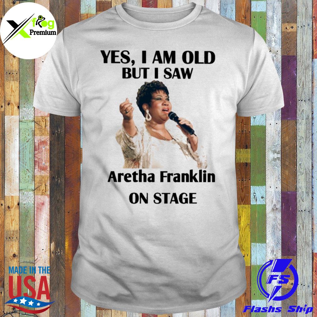 Yes I am old but I saw aretha franklin on stage shirt