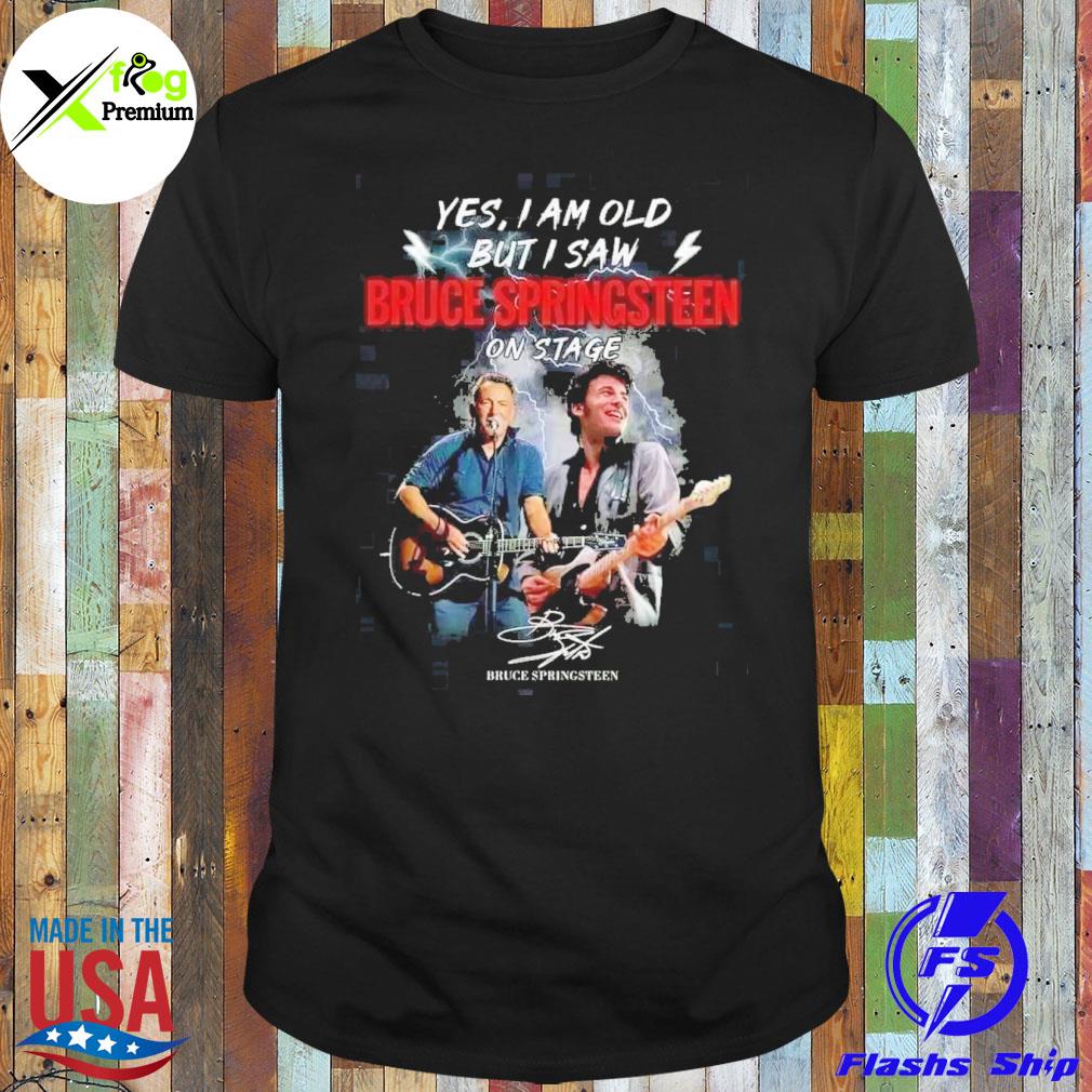 Yes I am old but I saw bruce springsteen on stage shirt