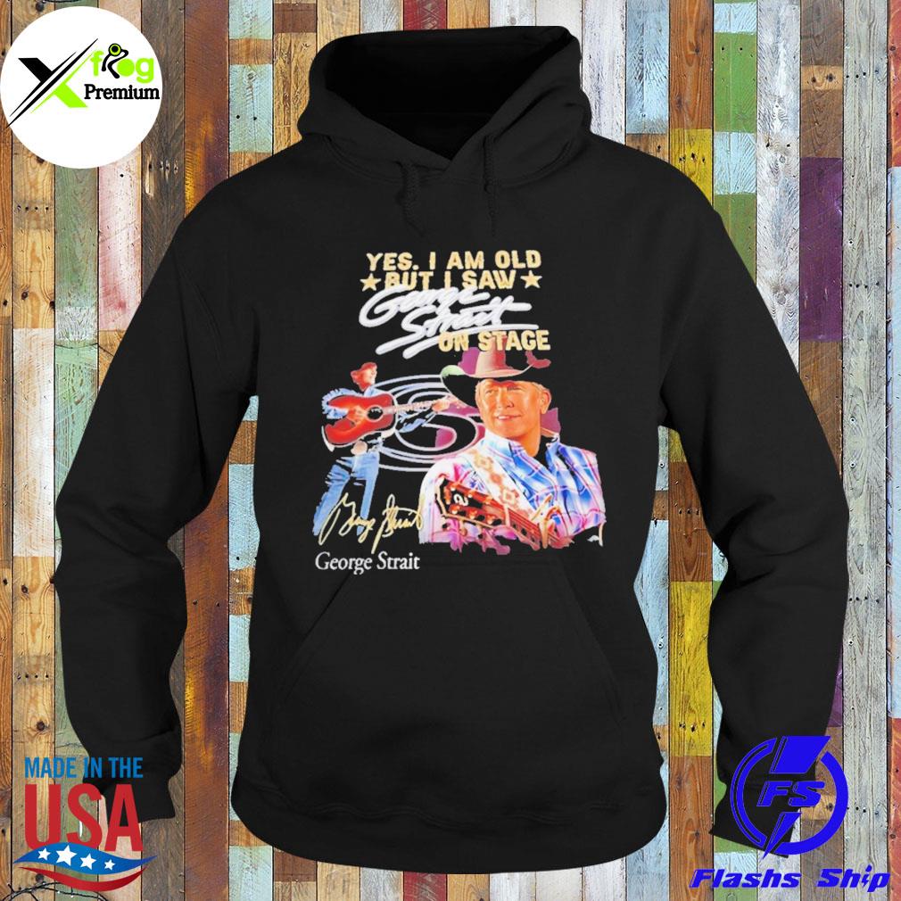 Yes I am old but I saw george strait on stage george strait s Hoodie