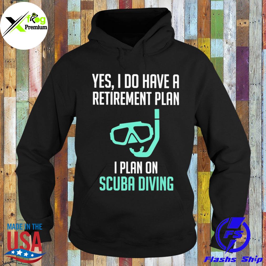 Yes I do have a retirement plan sCuba diving s Hoodie