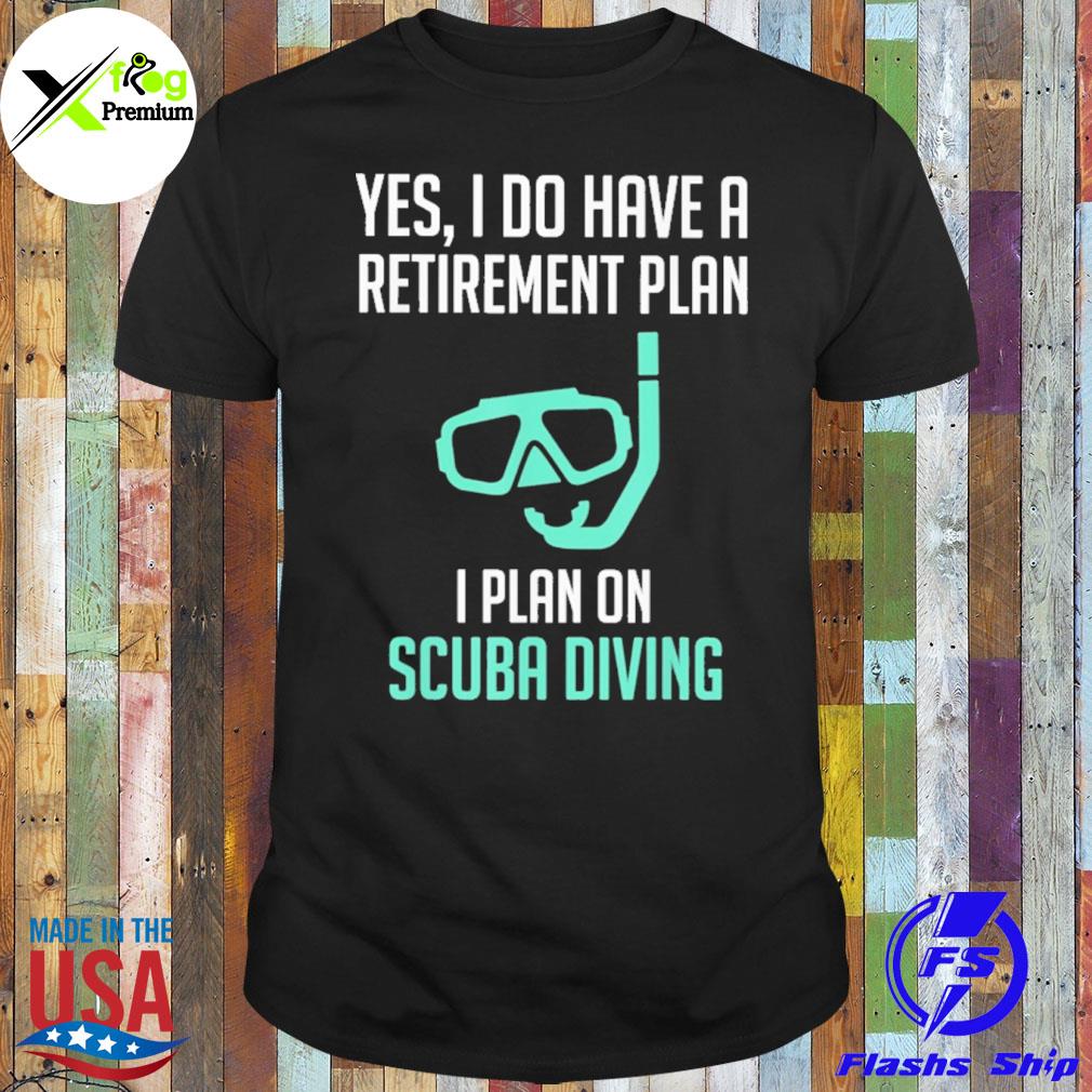Yes I do have a retirement plan sCuba diving shirt
